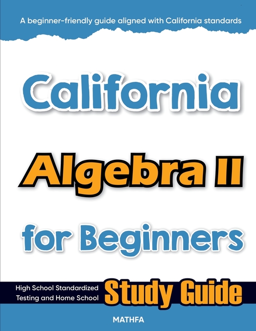 California Algebra II for Beginners: Standardized Testing and Home Schooling Study Guide