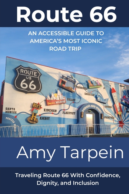 Route 66 An Accessible Guide to America's Most Iconic Road Trip: Traveling Route 66 With Confidence, Dignity, and Inclusion