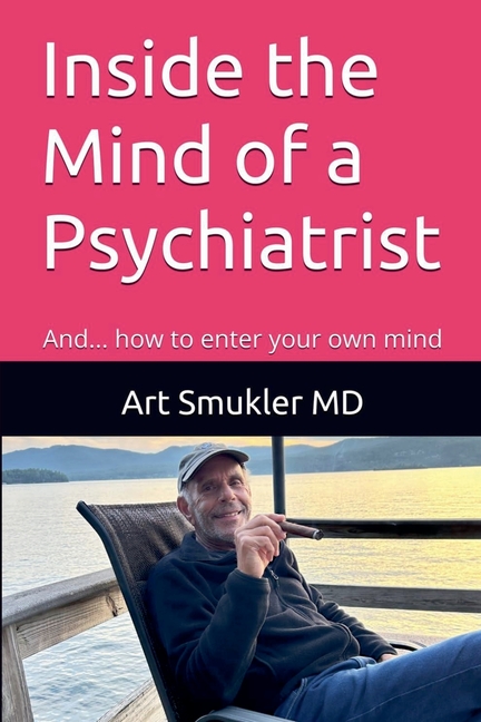 Inside the Mind of a Psychiatrist: And... how to enter your own mind