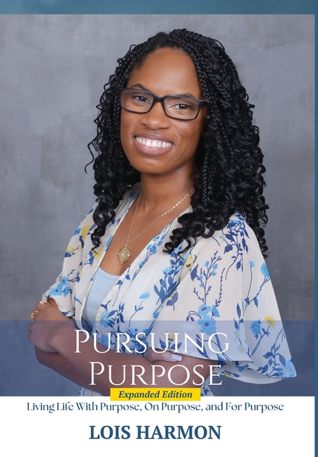 Pursuing Purpose: Living Life With Purpose, On Purpose, and For Purpose