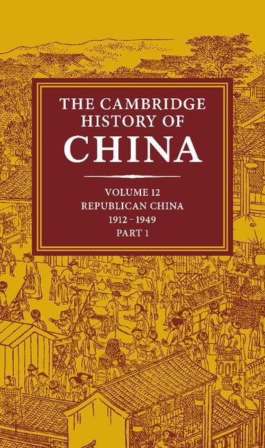 The Cambridge History of China: Volume 12, Republican China, 1912 1949, Part 1