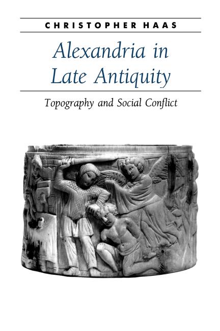 Alexandria in Late Antiquity: Topography and Social Conflict