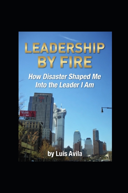 Leadership By Fire: How Disaster Shaped Me Into The Leader I Am