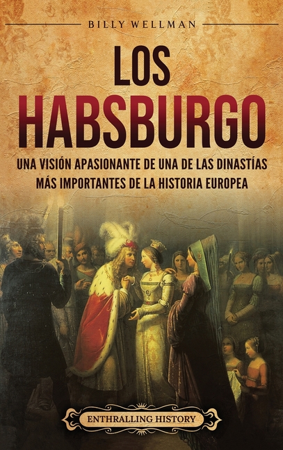Los Habsburgo: Una visión apasionante de una de las dinastías más importantes de la historia europea
