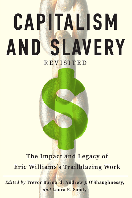 Capitalism and Slavery Revisited: The Impact and Legacy of Eric Williams's Trailblazing Work