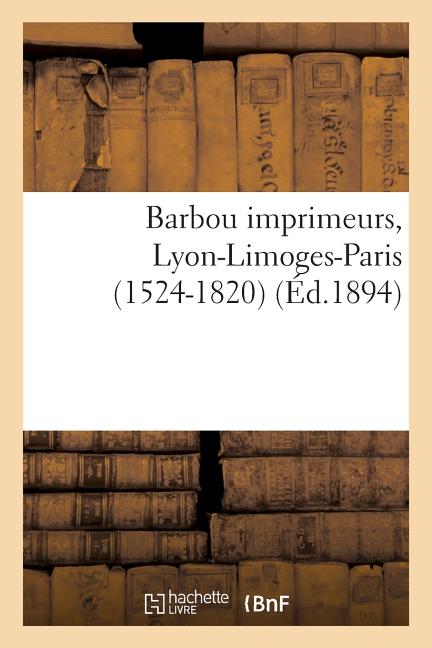 Barbou Imprimeurs, Lyon-Limoges-Paris (1524-1820)