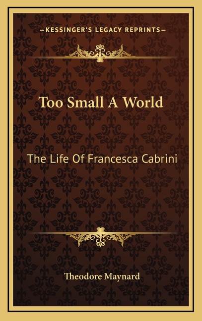 Too Small A World: The Life Of Francesca Cabrini
