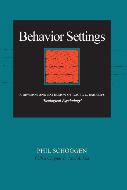 Behavior Settings: A Revision and Extension of Roger G. Barker's "Ecological Psychology"