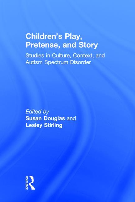 Children's Play, Pretense, and Story: Studies in Culture, Context, and Autism Spectrum Disorder