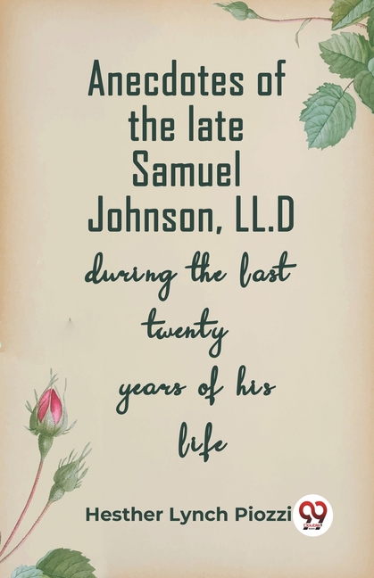 Anecdotes Of The Late Samuel Johnson, Ll.D During The Last Twenty Years Of His Life