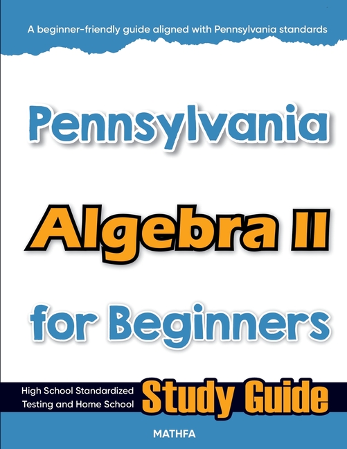 Pennsylvania Algebra II for Beginners: Standardized Testing and Home Schooling Study Guide