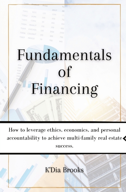Fundamentals of Financing: How to leverage ethics, economics, and personal accountability to achieve multi-family real estate success.