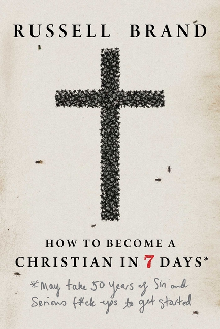 How to Become a Christian in Seven Days*: *May Take 50 Years of Sin and Serious F*ck Ups to Get Started