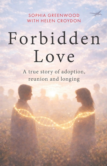 Forbidden Love: A True Story of Adoption, Reunion and Longing