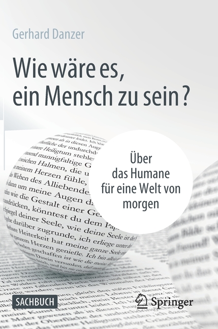 Wie Wäre Es, Ein Mensch Zu Sein?: Über Das Humane Für Eine Welt Von Morgen