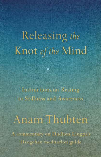 Releasing the Knot of the Mind: Instructions on Resting in Stillness and Awareness
