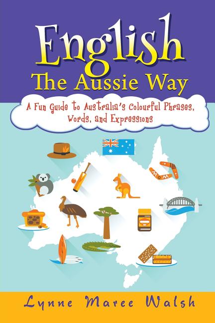 English, The Aussie Way: A Fun Guide to Australia's Colourful Phrases, Words, and Expressions