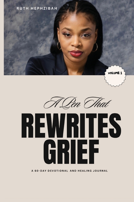 A Pen that Rewrites Grief: A 60-Day Devotional and Healing Journal