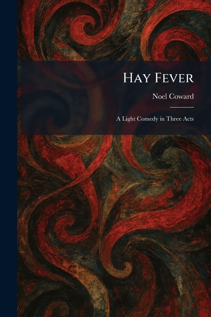Hay Fever: A Light Comedy in Three Acts