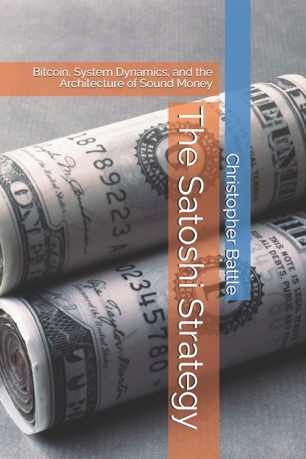 The Satoshi Strategy: Bitcoin, System Dynamics, and the Architecture of Sound Money