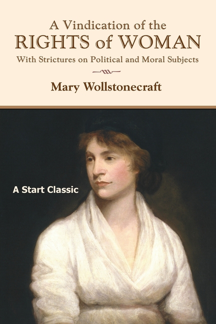 A Vindication of the Rights of Woman: With Strictures on Political and Moral Subjects