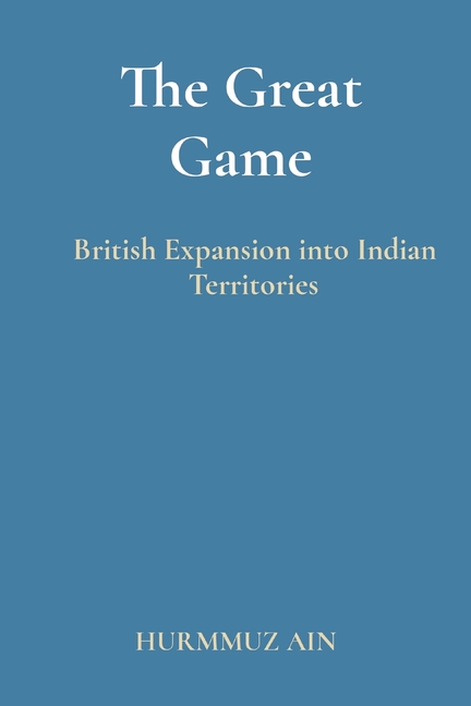 The Great Game: British Expansion into Indian Territories
