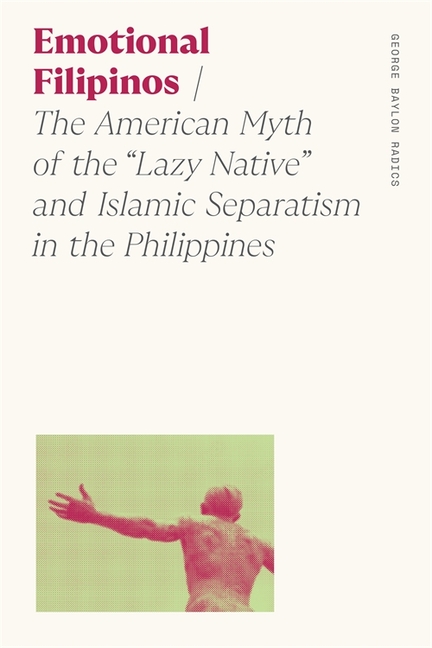 Emotional Filipinos: The American Myth of the Lazy Native and Islamic Separatism in the Philippines
