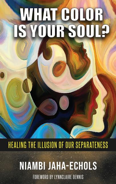 What Color Is Your Soul?: Healing The Illusion Of Our Separateness