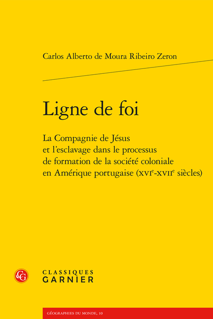 Ligne de Foi: La Compagnie de Jesus Et l'Esclavage Dans Le Processus de Formation de la Societe Coloniale En Amerique Portugaise (Xvie-Xviie Siecles)