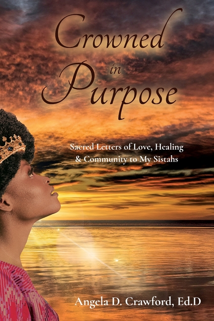 Crowned in Purpose: Sacred Letters of Love, Healing & Community to My Sistahs