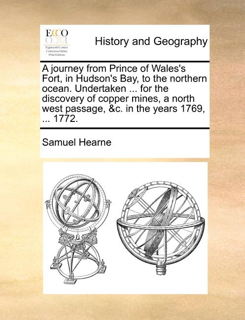 A journey from Prince of Wales's Fort, in Hudson's Bay, to the northern ocean. Undertaken ... for the discovery of copper mines, a north west passage,