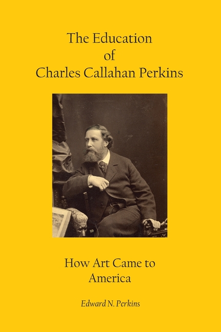 The Education of Charles Callahan Perkins: How Art Came to America