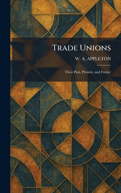 Trade Unions: Their Past, Present, and Future