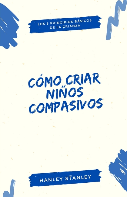 Cómo criar niños compasivos: los 5 principios básicos de la crianza