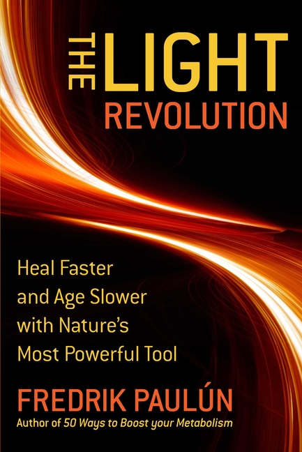 The Light Revolution: Heal Faster and Age Slower with Nature's Most Powerful Tool