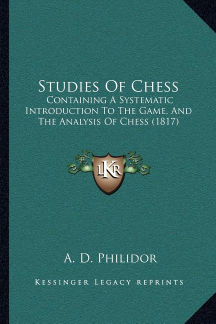 Studies Of Chess: Containing A Systematic Introduction To The Game, And The Analysis Of Chess (1817)