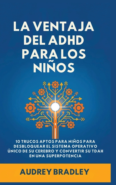 La Ventaja del ADHD para los Niños: 10 Trucos Amigables para los Niños para Desbloquear el Sistema Operativo Único de su Cerebro y Convertir su ADHD e