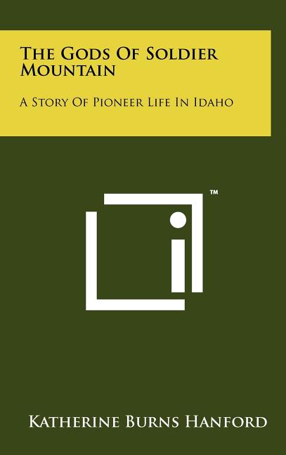 The Gods Of Soldier Mountain: A Story Of Pioneer Life In Idaho