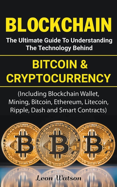 Blockchain: The Ultimate Guide to Understanding the Technology Behind Bitcoin and Cryptocurrency