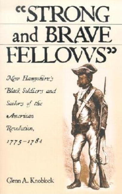 Strong and Brave Fellows: New Hampshire's Black Soldiers and Sailors of the American Revolution, 1775-1784