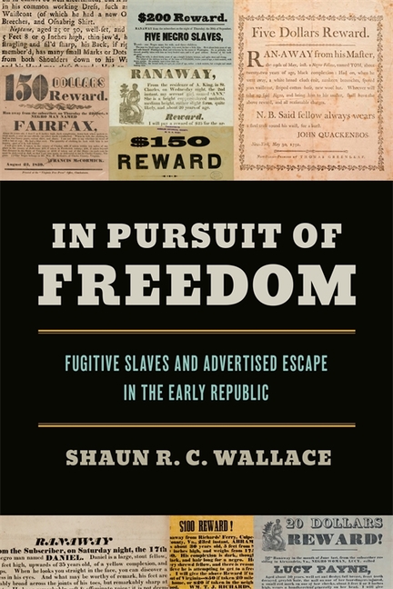 In Pursuit of Freedom: Fugitive Slaves and Advertised Escape in the Early Republic
