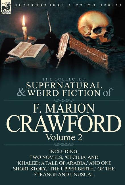 The Collected Supernatural and Weird Fiction of F. Marion Crawford: Volume 2-Including Two Novels, 'Cecilia' and 'Khaled: A Tale of Arabia, ' and One