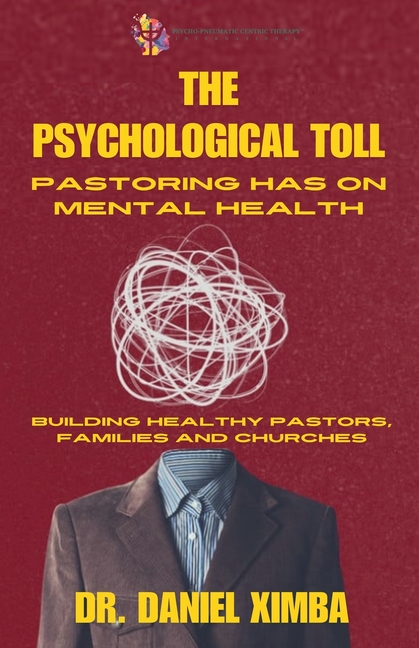 The Psychological Toll Pastoring Has On Mental Health: Building Healthy Pastors, Families and Churches