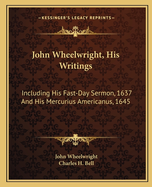 John Wheelwright, His Writings: Including His Fast-Day Sermon, 1637 And His Mercurius Americanus, 1645