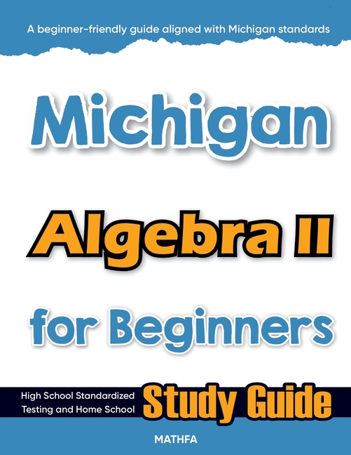 Michigan Algebra II for Beginners: Standardized Testing and Home Schooling Study Guide
