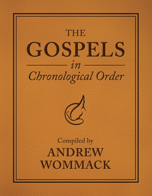 The Gospels in Chronological Order: Compiled by Andrew Wommack
