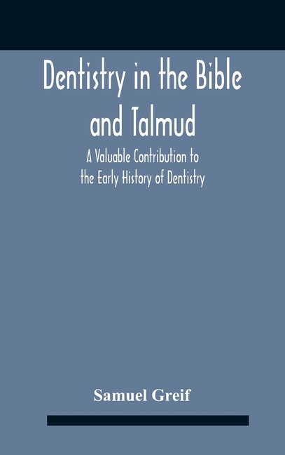 Dentistry In The Bible And Talmud A Valuable Contribution To The Early History Of Dentistry