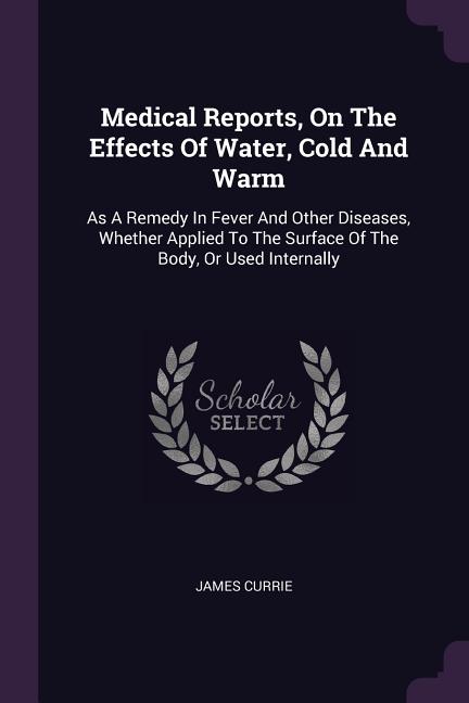 Medical Reports, On The Effects Of Water, Cold And Warm: As A Remedy In Fever And Other Diseases, Whether Applied To The Surface Of The Body, Or Used