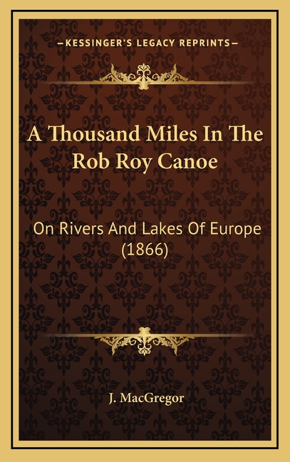 A Thousand Miles In The Rob Roy Canoe: On Rivers And Lakes Of Europe (1866)