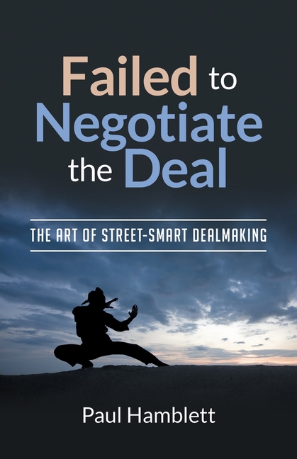 Failed to Negotiate the Deal: The Art of Street Smart Dealmaking